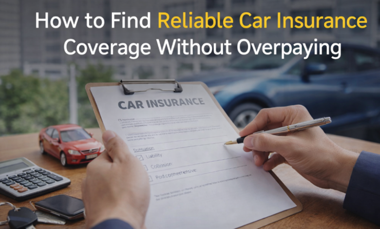 How to Find Reliable Car Insurance Coverage Without Overpaying